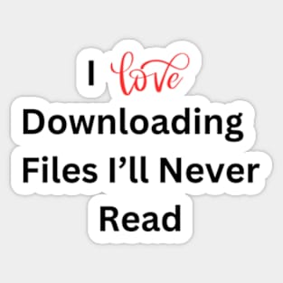 I love downloading files I'll never read Sticker